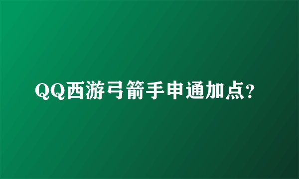 QQ西游弓箭手申通加点?