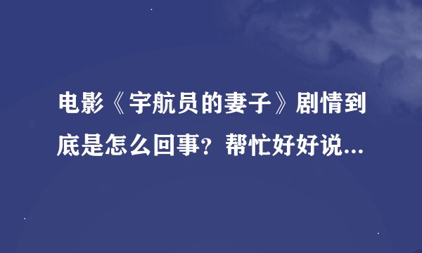 电影《宇航员的妻子》剧情到底是怎么回事？帮忙好好说一下，谢了