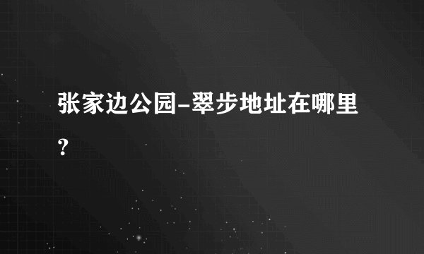 张家边公园-翠步地址在哪里？