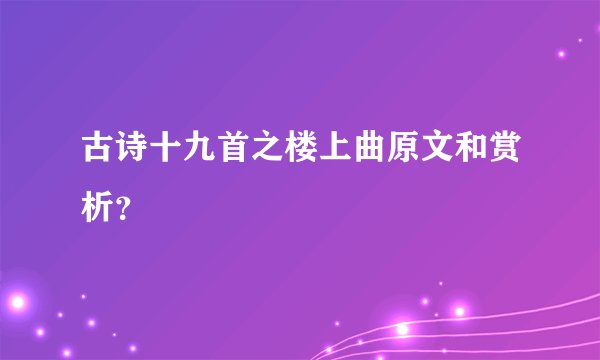 古诗十九首之楼上曲原文和赏析？