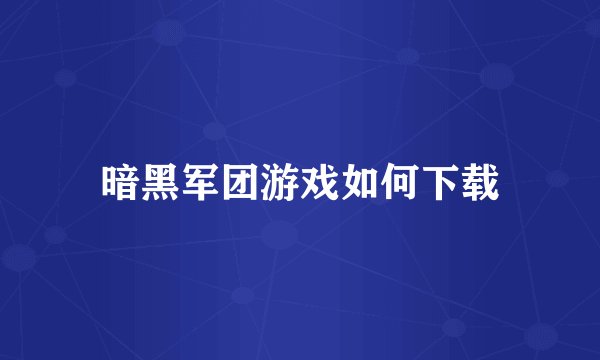 暗黑军团游戏如何下载