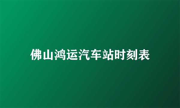 佛山鸿运汽车站时刻表