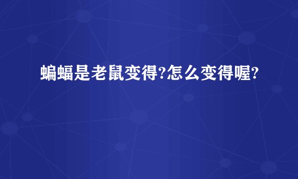 蝙蝠是老鼠变得?怎么变得喔?