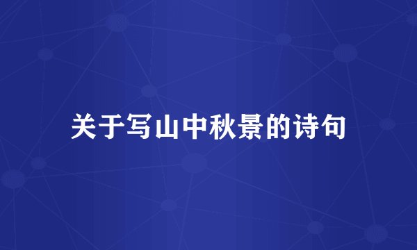 关于写山中秋景的诗句