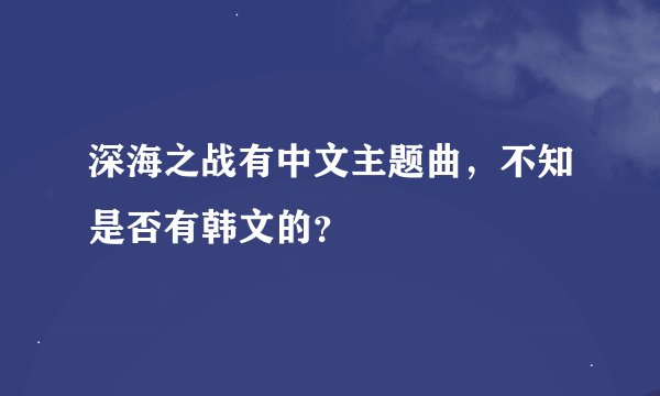 深海之战有中文主题曲，不知是否有韩文的？