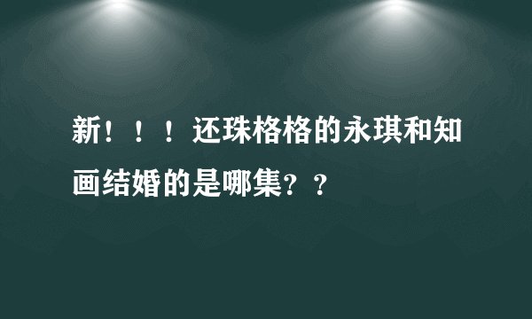 新！！！还珠格格的永琪和知画结婚的是哪集？？