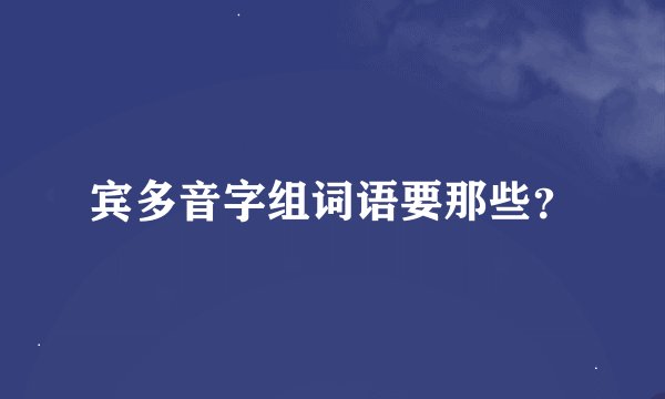 宾多音字组词语要那些？
