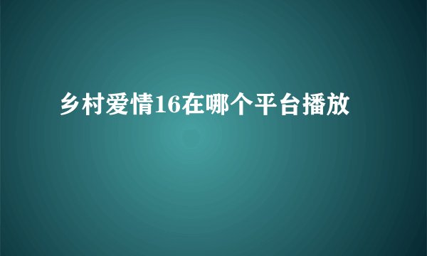 乡村爱情16在哪个平台播放