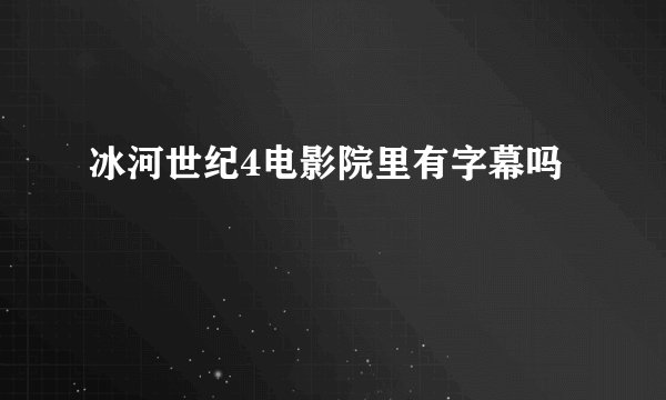 冰河世纪4电影院里有字幕吗