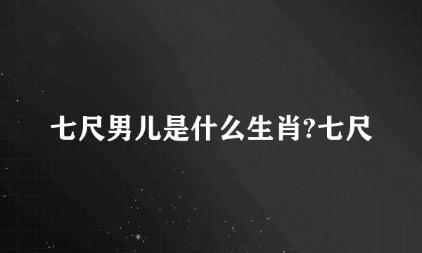 七尺男儿是什么生肖?七尺