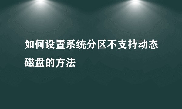 如何设置系统分区不支持动态磁盘的方法