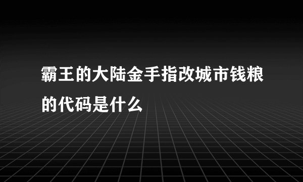 霸王的大陆金手指改城市钱粮的代码是什么