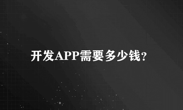 开发APP需要多少钱？