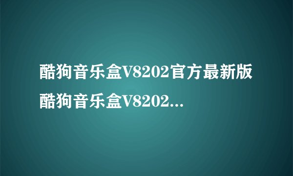 酷狗音乐盒V8202官方最新版酷狗音乐盒V8202官方最新版功能简介