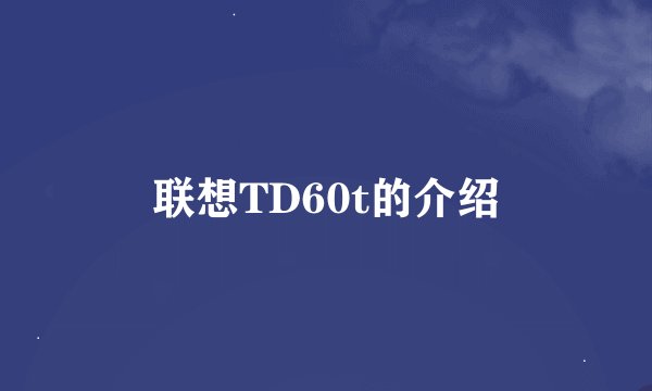 联想TD60t的介绍
