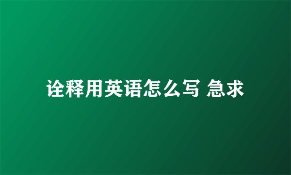 诠释用英语怎么写 急求
