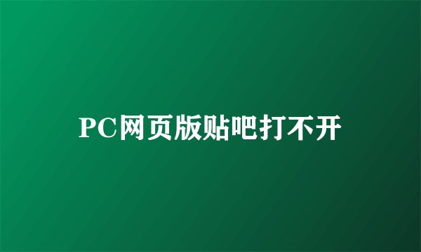 PC网页版贴吧打不开