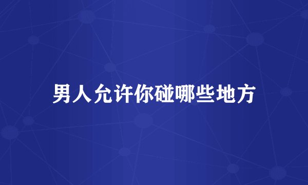 男人允许你碰哪些地方