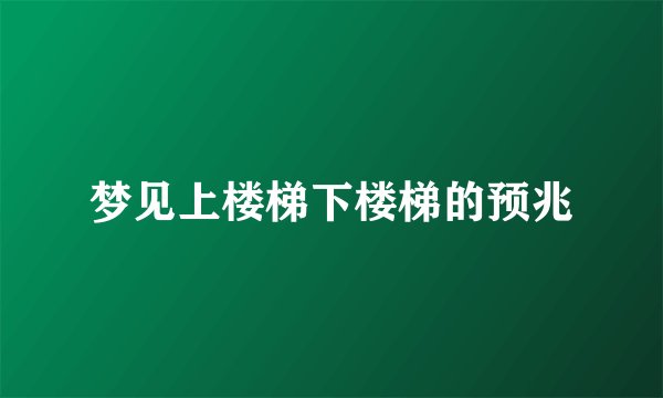 梦见上楼梯下楼梯的预兆