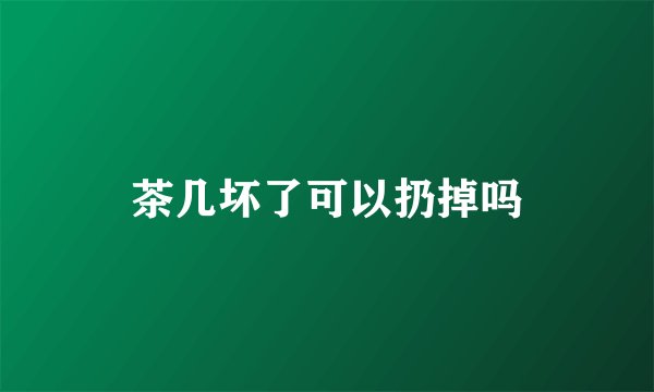 茶几坏了可以扔掉吗