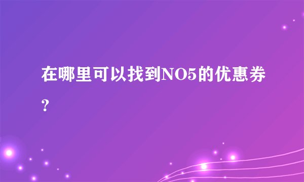在哪里可以找到NO5的优惠券？