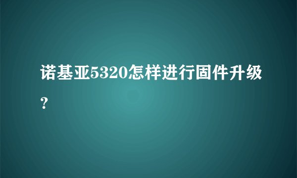 诺基亚5320怎样进行固件升级？