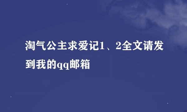 淘气公主求爱记1、2全文请发到我的qq邮箱