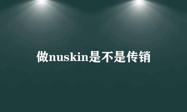 做nuskin是不是传销