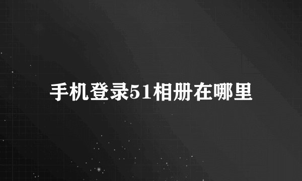 手机登录51相册在哪里