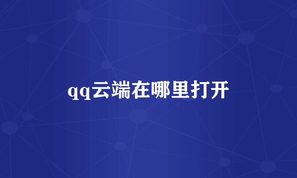 qq云端在哪里打开