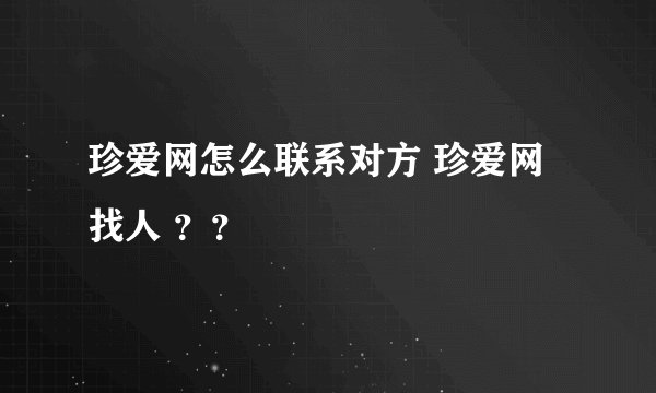 珍爱网怎么联系对方 珍爱网找人 ？？