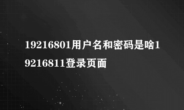 19216801用户名和密码是啥19216811登录页面