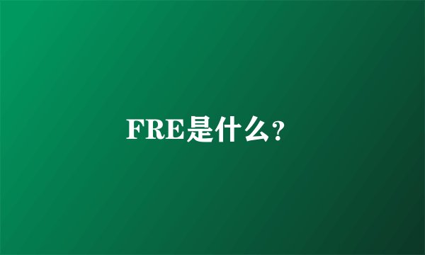 FRE是什么？