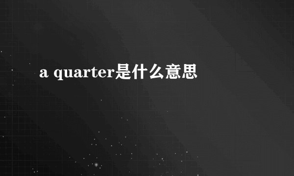 a quarter是什么意思