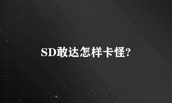 SD敢达怎样卡怪?