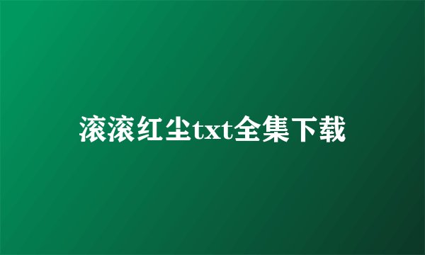 滚滚红尘txt全集下载