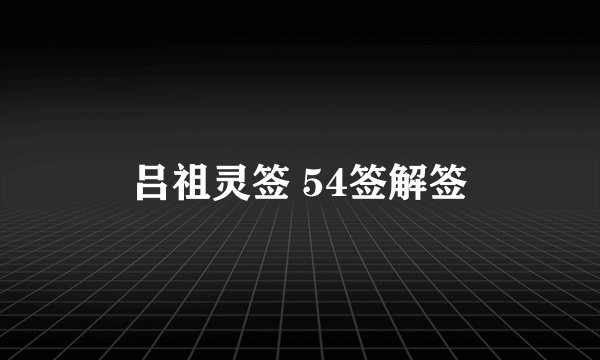 吕祖灵签 54签解签