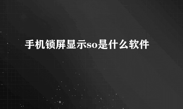 手机锁屏显示so是什么软件