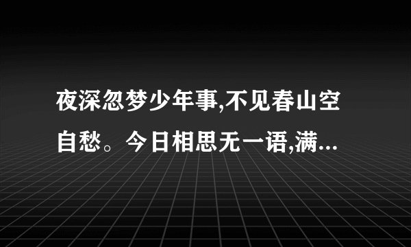 夜深忽梦少年事,不见春山空自愁。今日相思无一语,满庭红叶雨中流。的意思是？