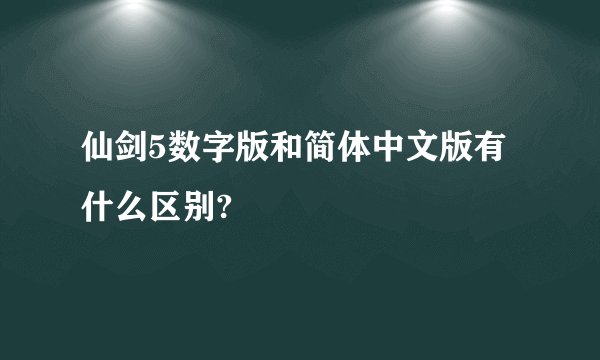 仙剑5数字版和简体中文版有什么区别?
