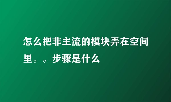 怎么把非主流的模块弄在空间里。。步骤是什么