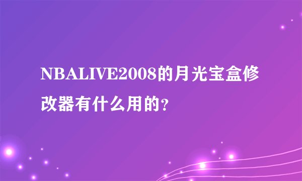 NBALIVE2008的月光宝盒修改器有什么用的？