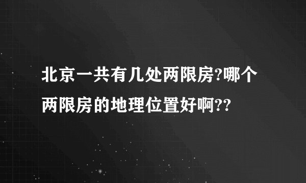 北京一共有几处两限房?哪个两限房的地理位置好啊??