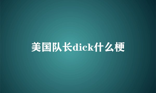 美国队长dick什么梗