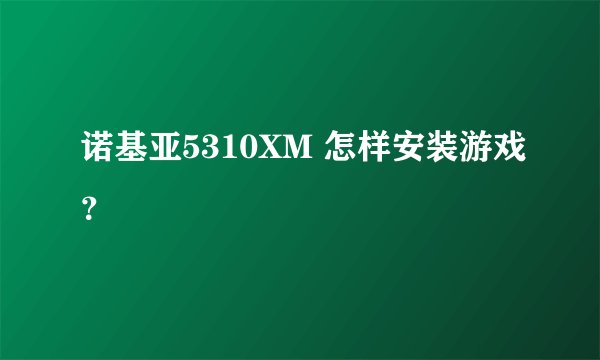 诺基亚5310XM 怎样安装游戏？