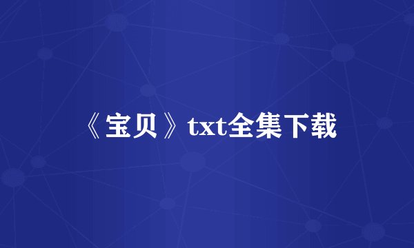《宝贝》txt全集下载