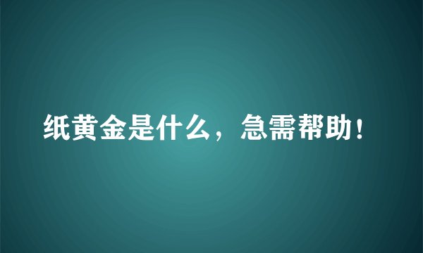纸黄金是什么，急需帮助！