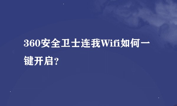360安全卫士连我Wifi如何一键开启？