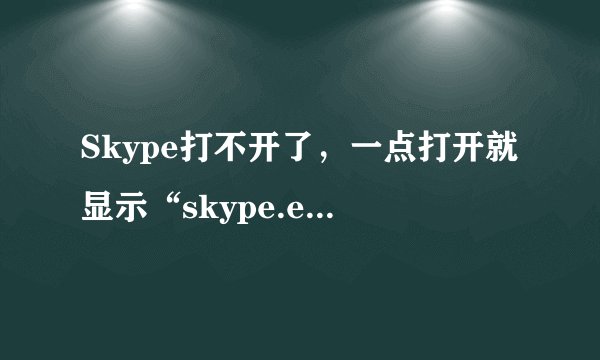 Skype打不开了，一点打开就显示“skype.exe-应用程序错误”，如下图所示