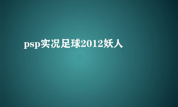 psp实况足球2012妖人